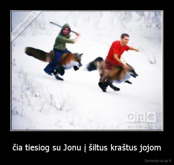 čia tiesiog su Jonu į šiltus kraštus jojom