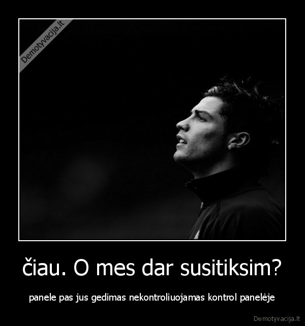 čiau. O mes dar susitiksim?