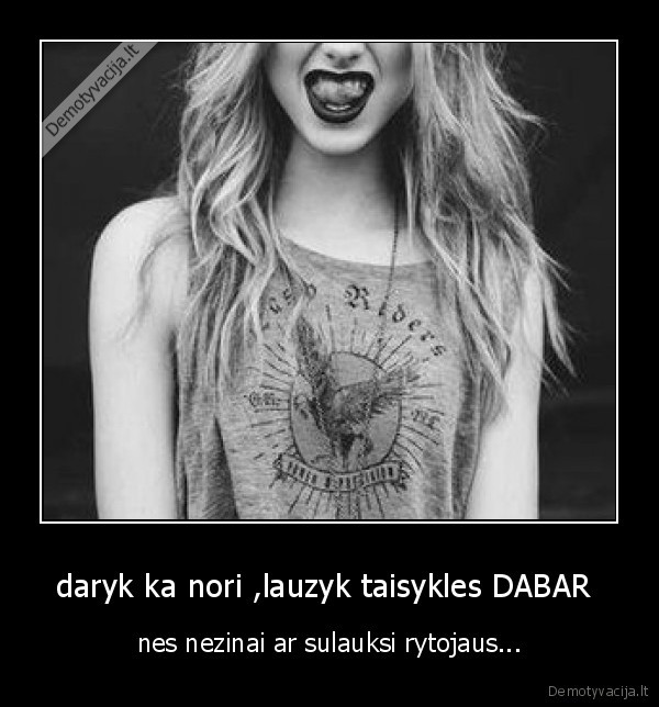 daryk ka nori ,lauzyk taisykles DABAR 