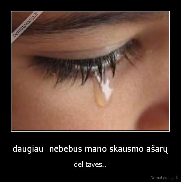 daugiau  nebebus mano skausmo ašarų