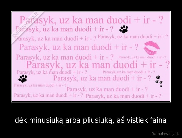dėk minusiuką arba pliusiuką, aš vistiek faina