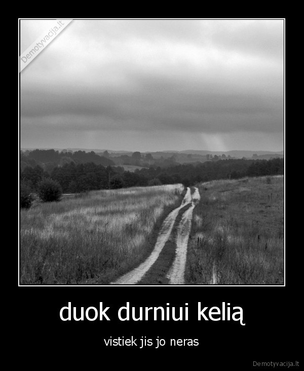 duok durniui kelią