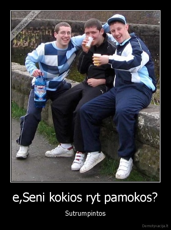 e,Seni kokios ryt pamokos?