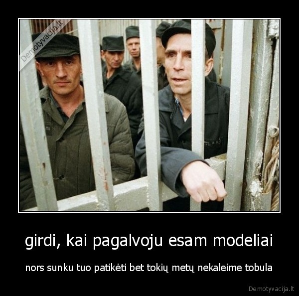girdi, kai pagalvoju esam modeliai