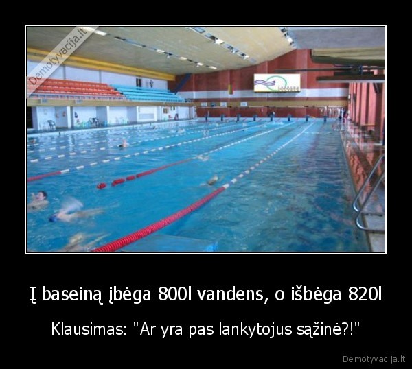 Į baseiną įbėga 800l vandens, o išbėga 820l