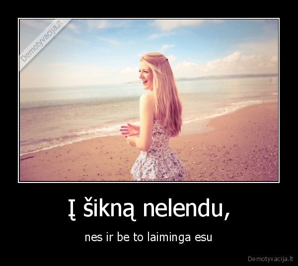 Į šikną nelendu,