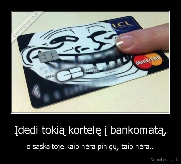 Įdedi tokią kortelę į bankomatą,