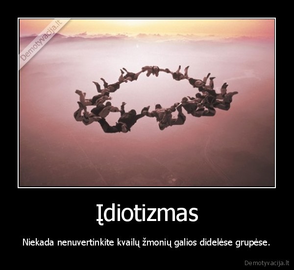 idiotizmas,niekada,nenuvertinkite,zmoniu,kvailu,grupe,didele