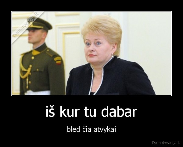 iš kur tu dabar