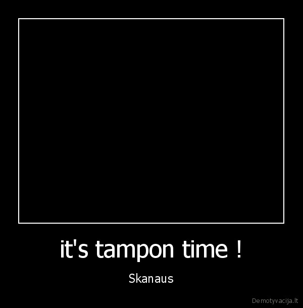 it's tampon time !