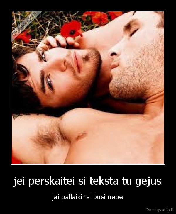 jei perskaitei si teksta tu gejus