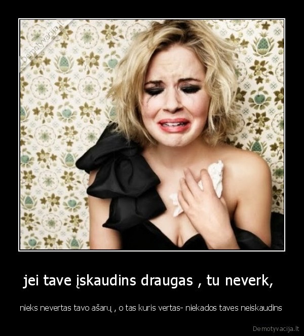 jei tave įskaudins draugas , tu neverk, 
