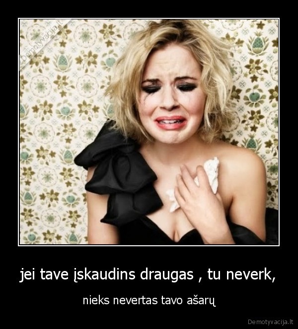jei tave įskaudins draugas , tu neverk,