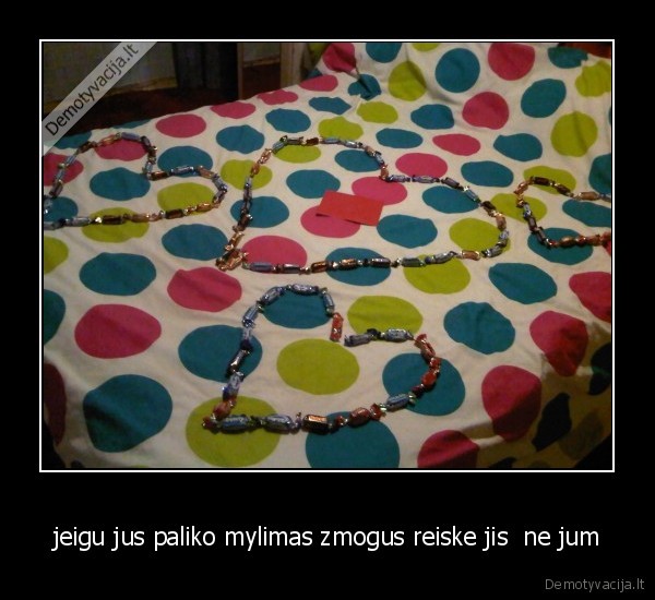 jeigu jus paliko mylimas zmogus reiske jis  ne jum