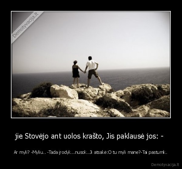 jie Stovėjo ant uolos krašto, Jis paklausė jos: - 