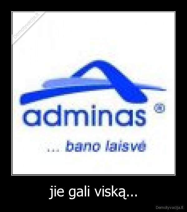 jie gali viską...