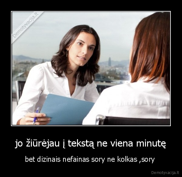 jo žiūrėjau į tekstą ne viena minutę
