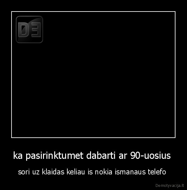 ka pasirinktumet dabarti ar 90-uosius 