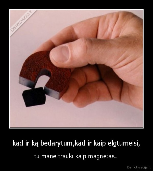 kad ir ką bedarytum,kad ir kaip elgtumeisi,