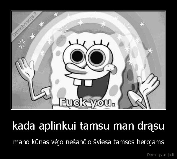 kada aplinkui tamsu man drąsu
