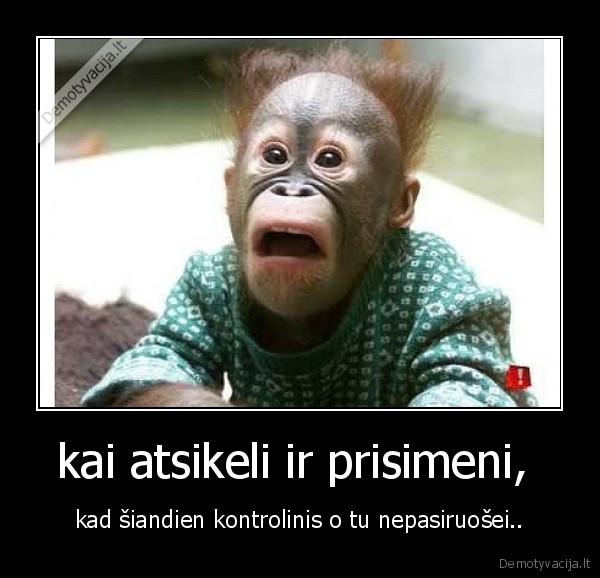 kai atsikeli ir prisimeni, 