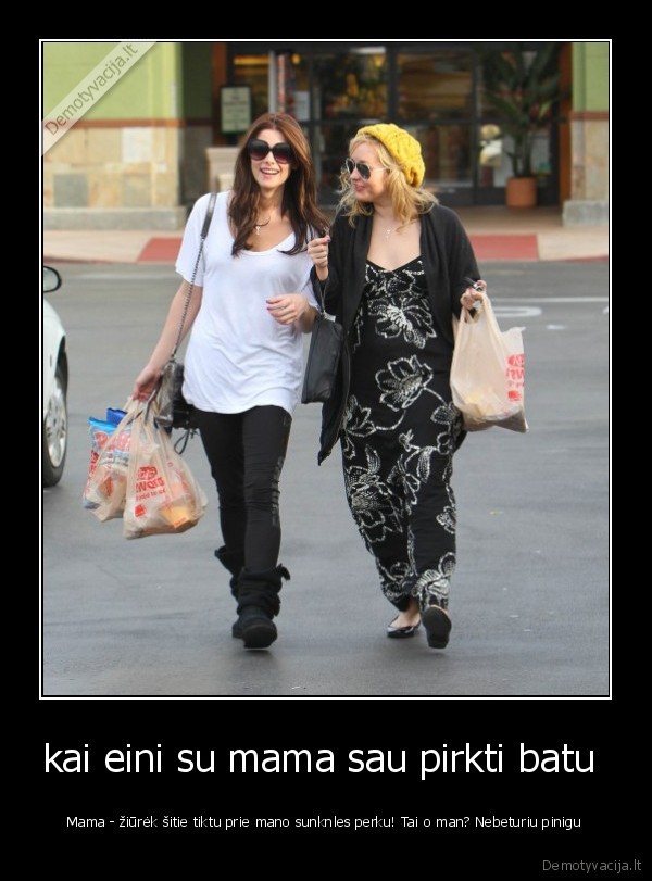 kai eini su mama sau pirkti batu 