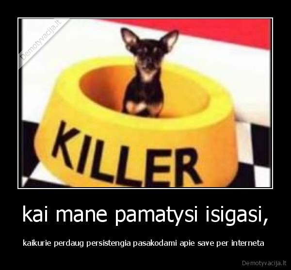 kai mane pamatysi isigasi,