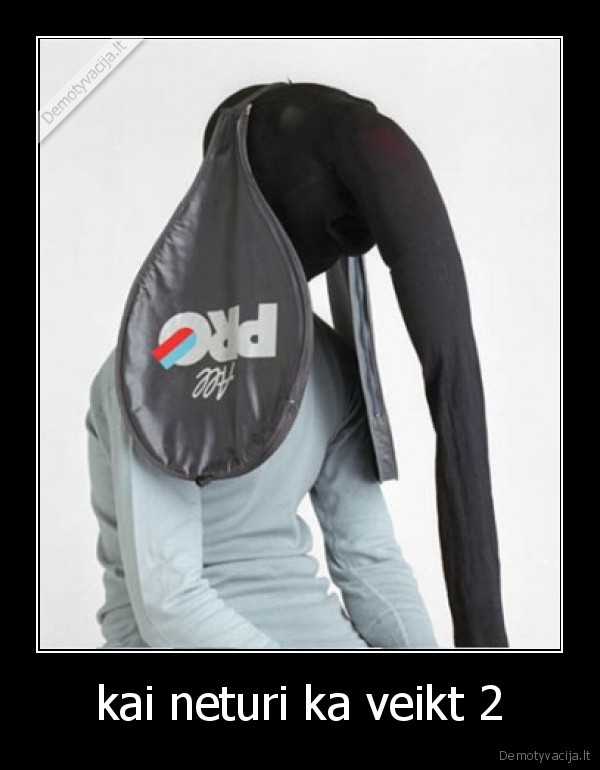 kai neturi ka veikt 2
