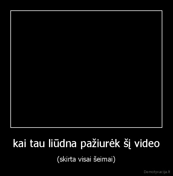 kai tau liūdna pažiurėk šį video