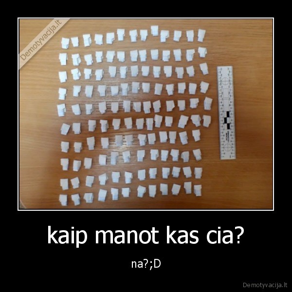 kaip manot kas cia?