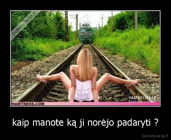 kaip manote ką ji norėjo padaryti ?