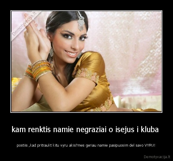 kam renktis namie negraziai o isejus i kluba 