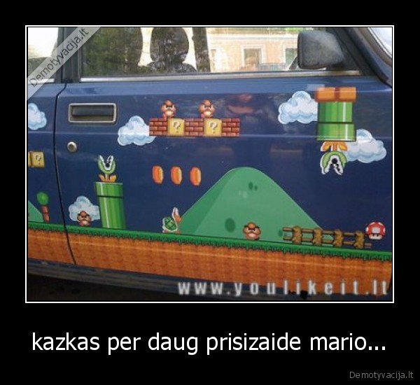 kazkas per daug prisizaide mario...
