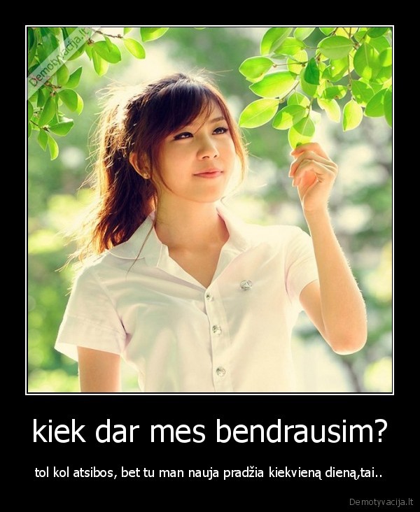 kiek dar mes bendrausim?