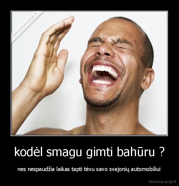 kodėl smagu gimti bahūru ?