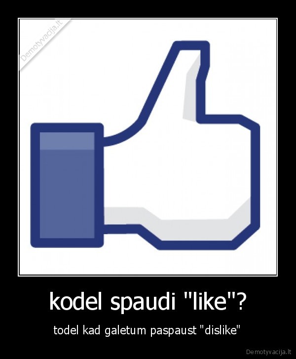 kodel spaudi &quot;like&quot;?