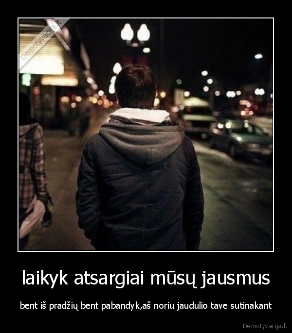 laikyk atsargiai mūsų jausmus