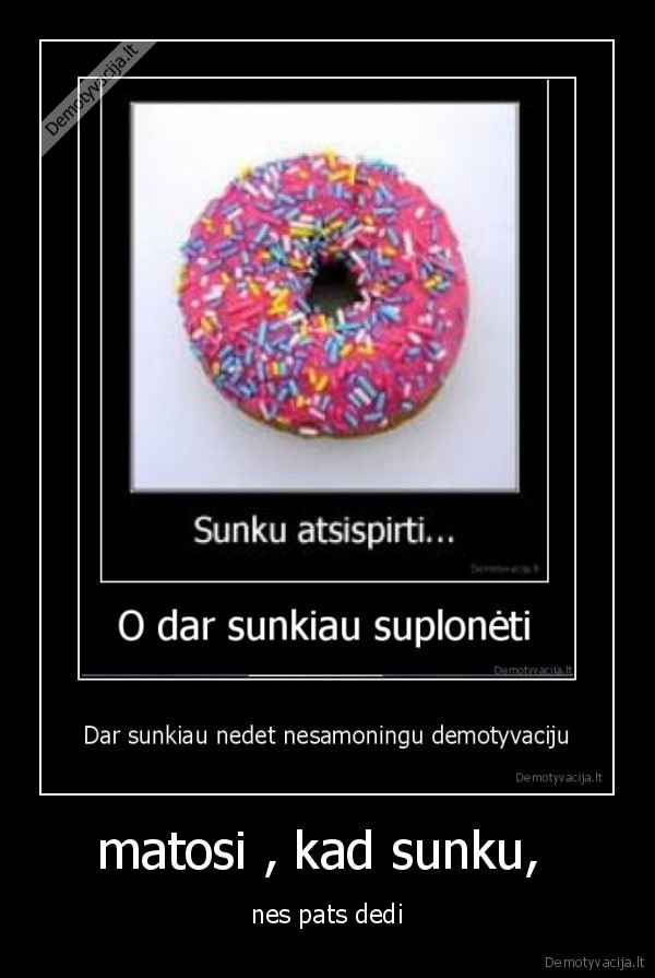 matosi , kad sunku, 