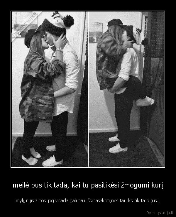meilė bus tik tada, kai tu pasitikėsi žmogumi kurį