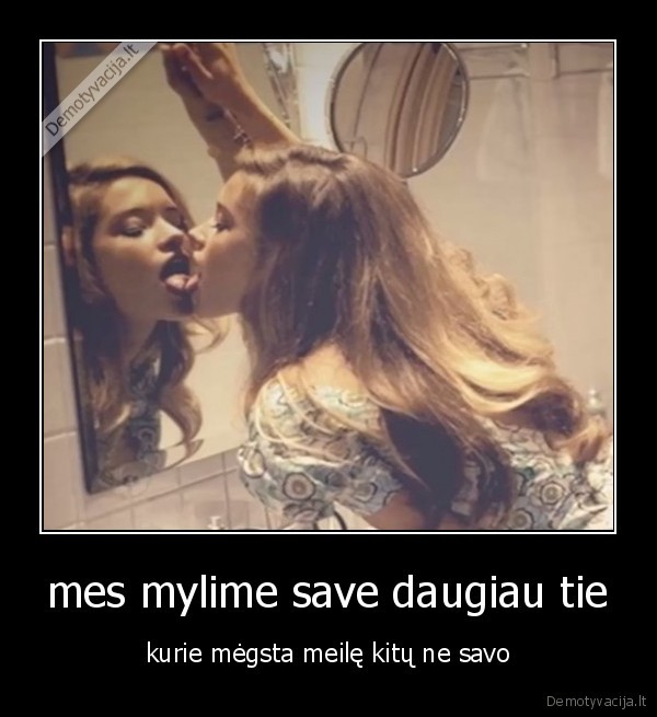 mes mylime save daugiau tie