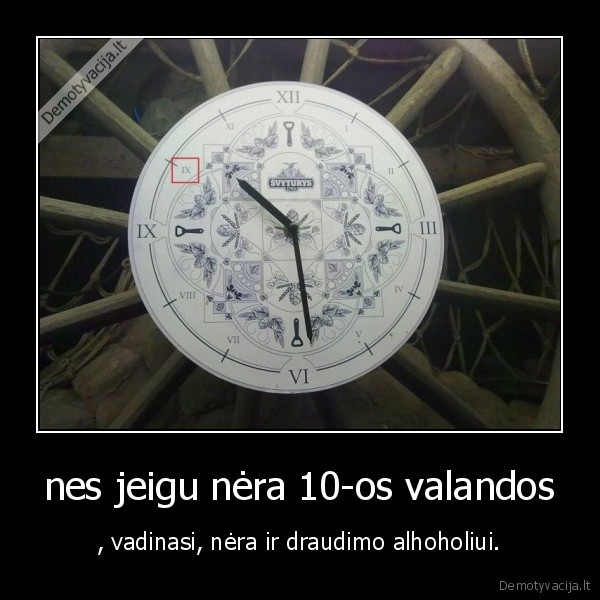 nes jeigu nėra 10-os valandos