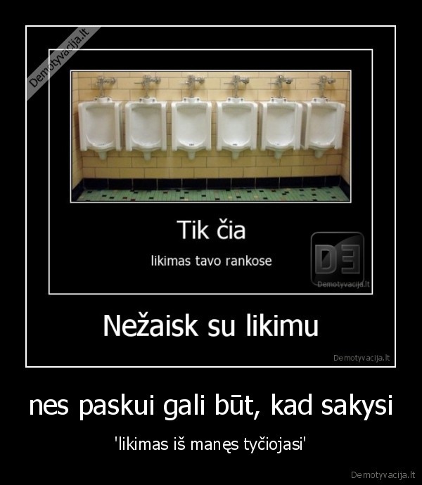 nes paskui gali būt, kad sakysi