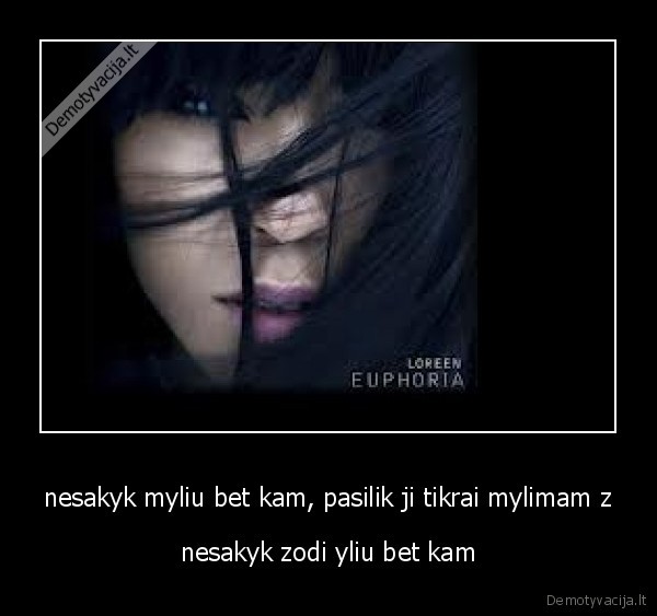 nesakyk myliu bet kam, pasilik ji tikrai mylimam z