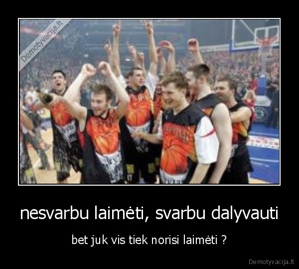 nesvarbu laimėti, svarbu dalyvauti