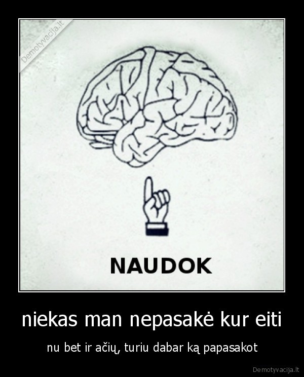niekas man nepasakė kur eiti