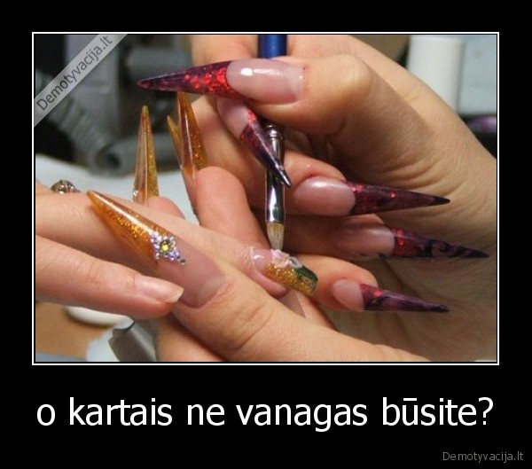 o kartais ne vanagas būsite?