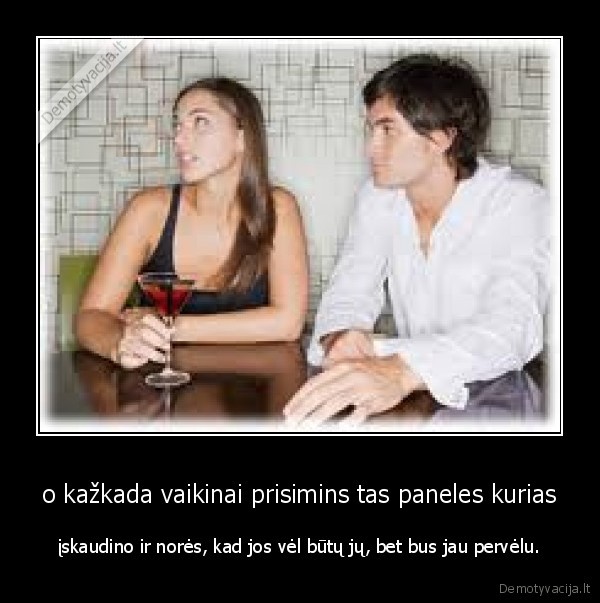 o kažkada vaikinai prisimins tas paneles kurias