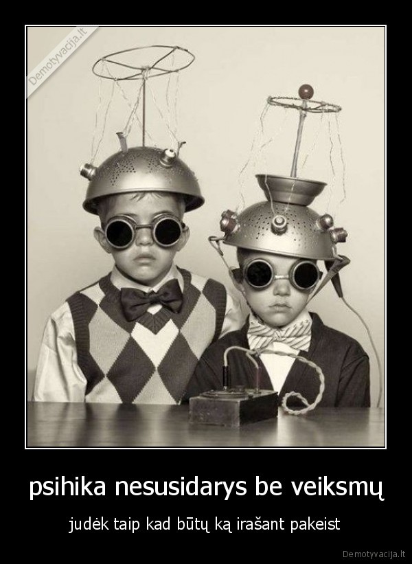 psihika nesusidarys be veiksmų