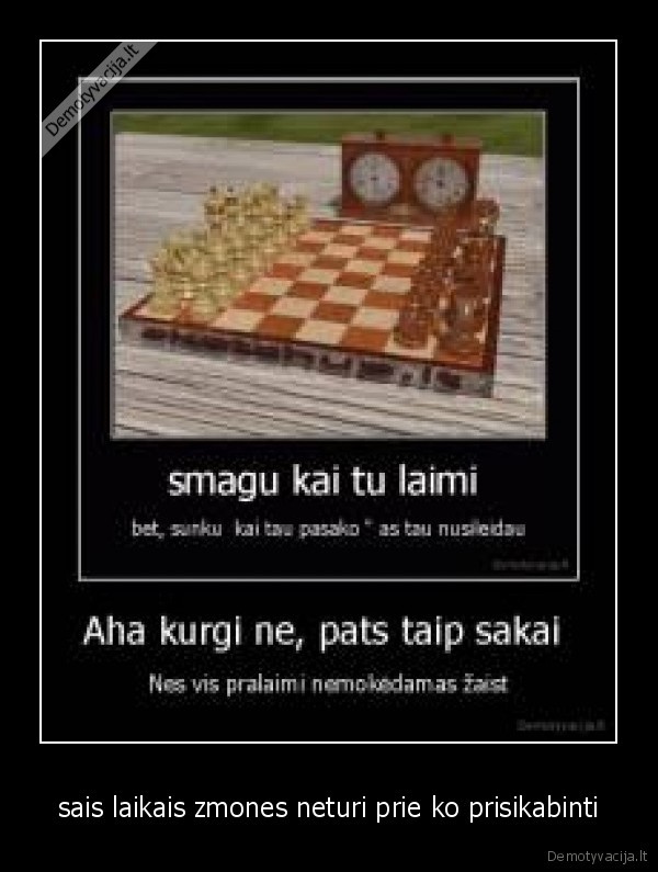 sais laikais zmones neturi prie ko prisikabinti