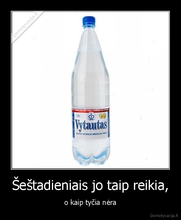 Šeštadieniais jo taip reikia,